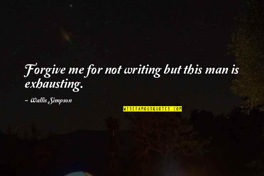 Giulia Farnese Quotes By Wallis Simpson: Forgive me for not writing but this man Giulia Farnese Quotes By Wallis Simpson: Forgive me for not writing but this man