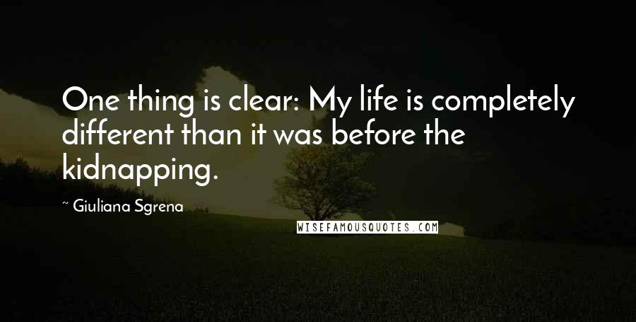 Giuliana Sgrena quotes: One thing is clear: My life is completely different than it was before the kidnapping.