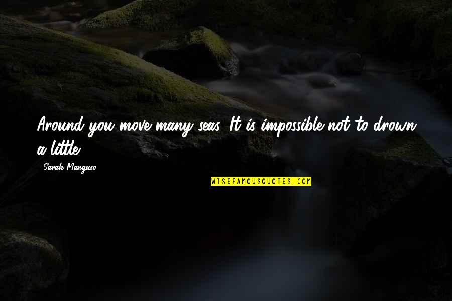 Giuliani Quote Quotes By Sarah Manguso: Around you move many seas. It is impossible