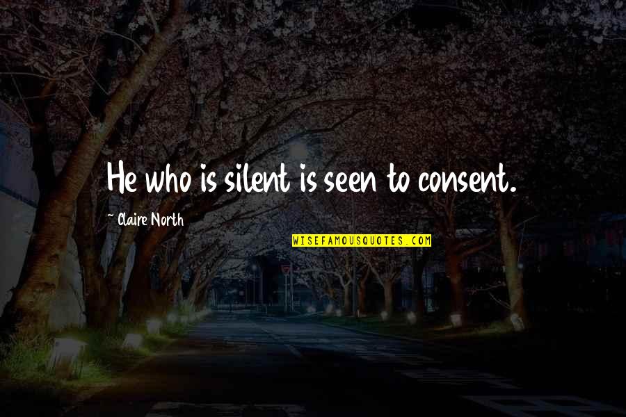 Giuliano Bugialli Quotes By Claire North: He who is silent is seen to consent. Giuliano Bugialli Quotes By Claire North: He who is silent is seen to consent.