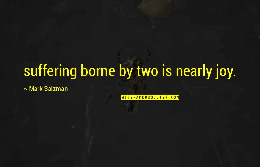 Giulianos Gardena Quotes By Mark Salzman: suffering borne by two is nearly joy. Giulianos Gardena Quotes By Mark Salzman: suffering borne by two is nearly joy.