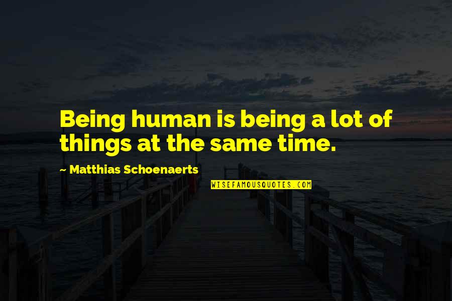 Giulietta Carrelli Quotes By Matthias Schoenaerts: Being human is being a lot of things Giulietta Carrelli Quotes By Matthias Schoenaerts: Being human is being a lot of things