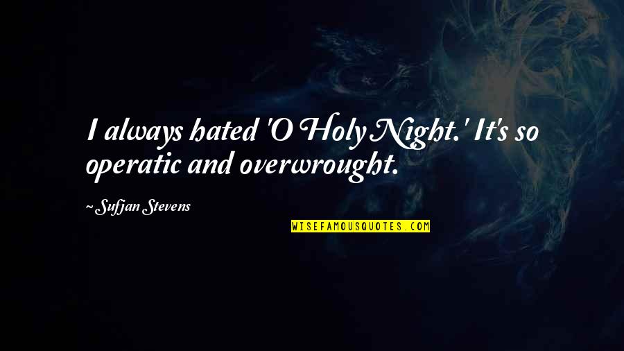 Giulietta Carrelli Quotes By Sufjan Stevens: I always hated 'O Holy Night.' It's so Giulietta Carrelli Quotes By Sufjan Stevens: I always hated 'O Holy Night.' It's so