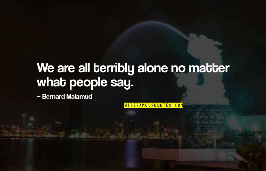 Giulietta Zawadzki Quotes By Bernard Malamud: We are all terribly alone no matter what Giulietta Zawadzki Quotes By Bernard Malamud: We are all terribly alone no matter what
