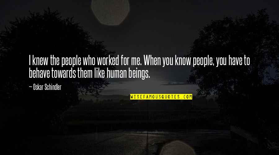 Giulietti Classic 127 Quotes By Oskar Schindler: I knew the people who worked for me. Giulietti Classic 127 Quotes By Oskar Schindler: I knew the people who worked for me.