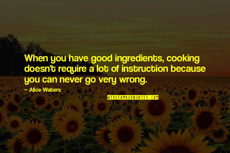 Giulini Wever Quotes By Alice Waters: When you have good ingredients, cooking doesn't require