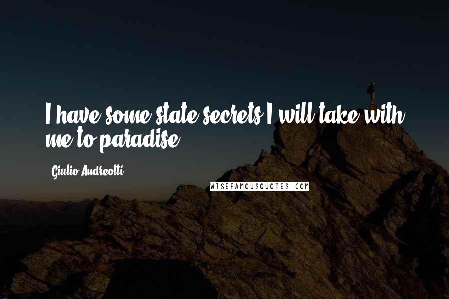 Giulio Andreotti quotes: I have some state secrets I will take with me to paradise.