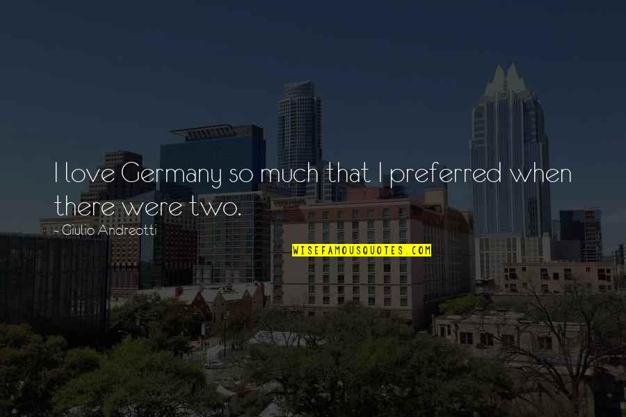 Giulio Quotes By Giulio Andreotti: I love Germany so much that I preferred Giulio Quotes By Giulio Andreotti: I love Germany so much that I preferred