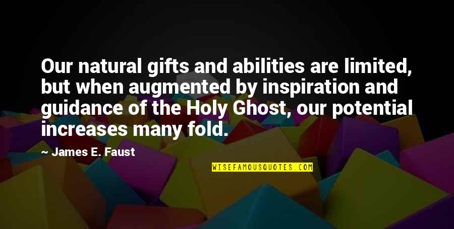 Giunchigliani Quotes By James E. Faust: Our natural gifts and abilities are limited, but Giunchigliani Quotes By James E. Faust: Our natural gifts and abilities are limited, but