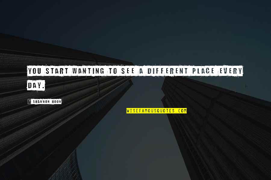 Giunchigliani Quotes By Shannon Hoon: You start wanting to see a different place Giunchigliani Quotes By Shannon Hoon: You start wanting to see a different place