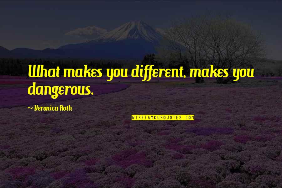 Giunchigliani Quotes By Veronica Roth: What makes you different, makes you dangerous. Giunchigliani Quotes By Veronica Roth: What makes you different, makes you dangerous.
