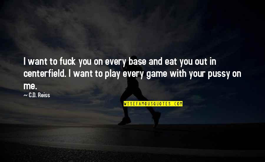 Giunchiglie Quotes By C.D. Reiss: I want to fuck you on every base Giunchiglie Quotes By C.D. Reiss: I want to fuck you on every base