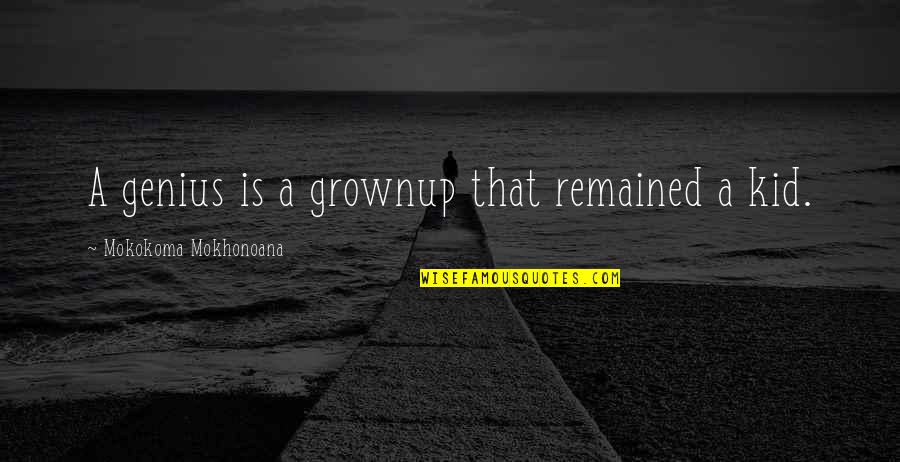 Giuntas Furniture Quotes By Mokokoma Mokhonoana: A genius is a grownup that remained a Giuntas Furniture Quotes By Mokokoma Mokhonoana: A genius is a grownup that remained a