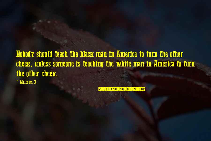 Giuntas Meat Quotes By Malcolm X: Nobody should teach the black man in America