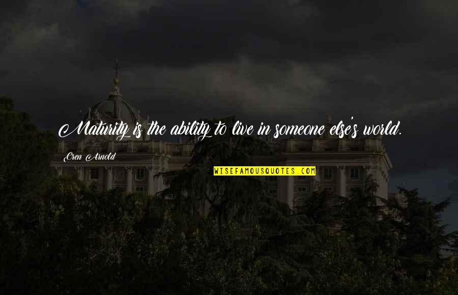 Giunti Tvp Quotes By Oren Arnold: Maturity is the ability to live in someone Giunti Tvp Quotes By Oren Arnold: Maturity is the ability to live in someone