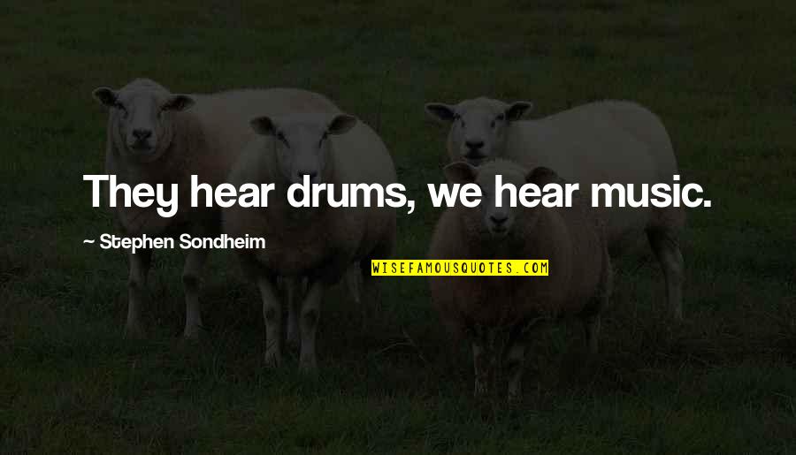Giunti Tvp Quotes By Stephen Sondheim: They hear drums, we hear music. Giunti Tvp Quotes By Stephen Sondheim: They hear drums, we hear music.