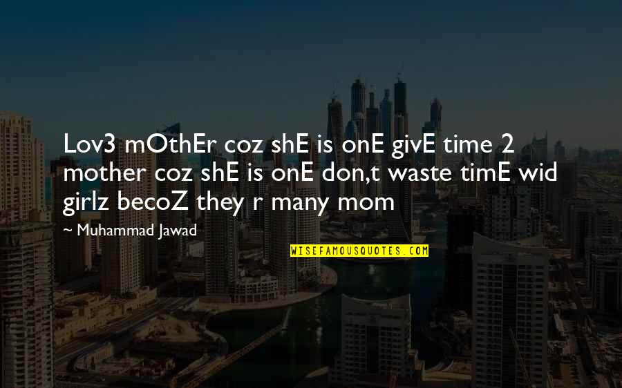 Giunto Rene Quotes By Muhammad Jawad: Lov3 mOthEr coz shE is onE givE time Giunto Rene Quotes By Muhammad Jawad: Lov3 mOthEr coz shE is onE givE time