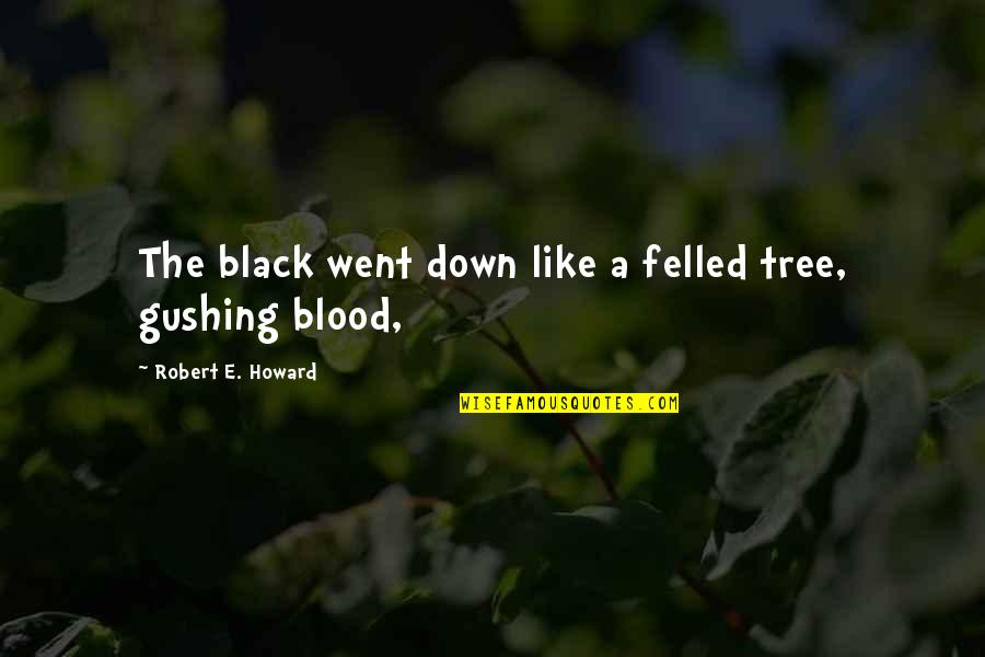 Giuoco Pronounce Quotes By Robert E. Howard: The black went down like a felled tree, Giuoco Pronounce Quotes By Robert E. Howard: The black went down like a felled tree,