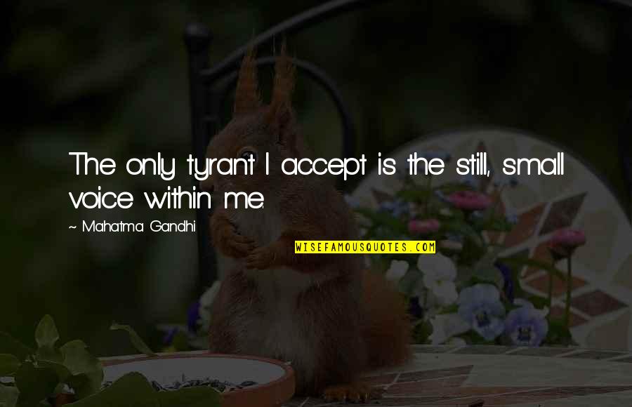 Giurato E Quotes By Mahatma Gandhi: The only tyrant I accept is the still, Giurato E Quotes By Mahatma Gandhi: The only tyrant I accept is the still,