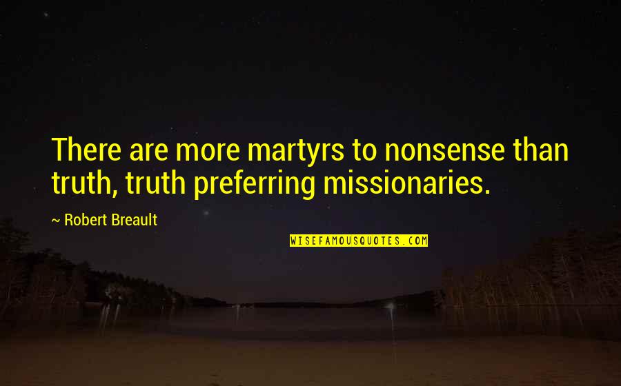 Giurgiu Online Quotes By Robert Breault: There are more martyrs to nonsense than truth,