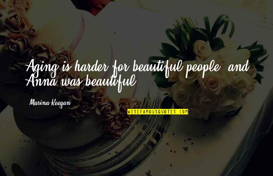 Giurgiu Quotes By Marina Keegan: Aging is harder for beautiful people, and Anna Giurgiu Quotes By Marina Keegan: Aging is harder for beautiful people, and Anna