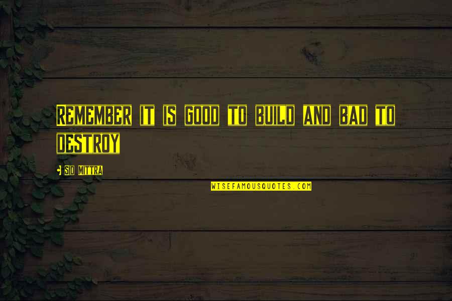 Giurgola Dormitory Quotes By Sid Mittra: Remember it is good to build and bad