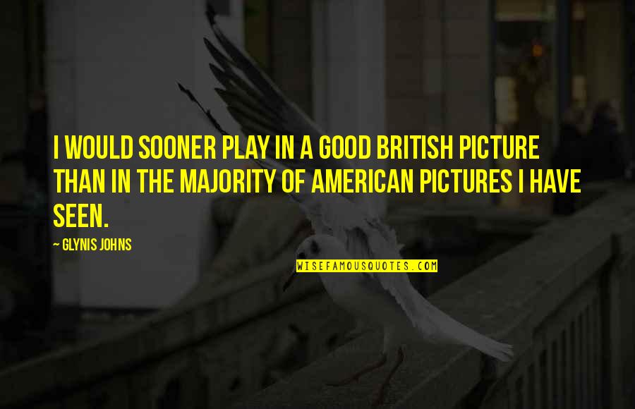 Giurisprudenza Quotes By Glynis Johns: I would sooner play in a good British