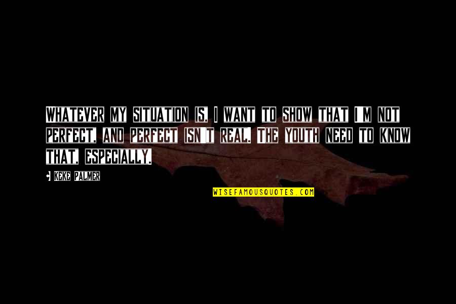 Giuro Su Quotes By Keke Palmer: Whatever my situation is, I want to show Giuro Su Quotes By Keke Palmer: Whatever my situation is, I want to show