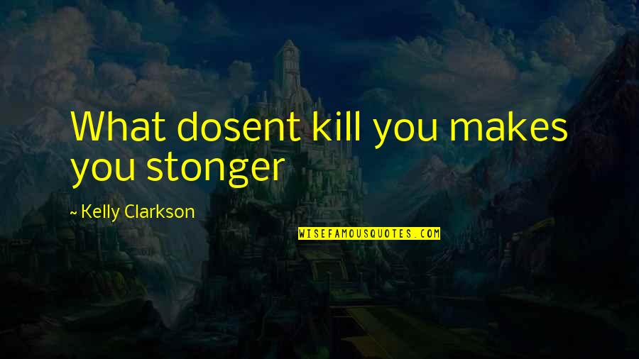 Giuro Su Quotes By Kelly Clarkson: What dosent kill you makes you stonger Giuro Su Quotes By Kelly Clarkson: What dosent kill you makes you stonger
