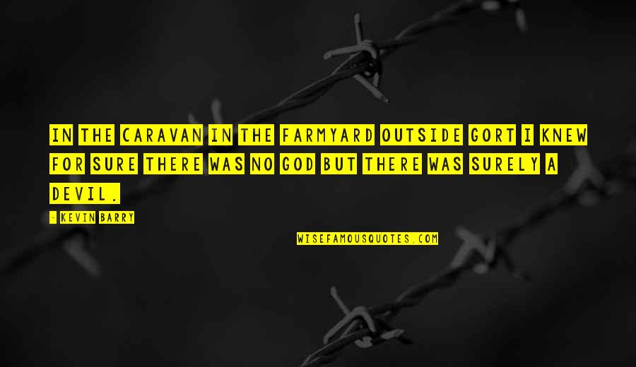 Giuro Su Quotes By Kevin Barry: In the caravan in the farmyard outside Gort Giuro Su Quotes By Kevin Barry: In the caravan in the farmyard outside Gort