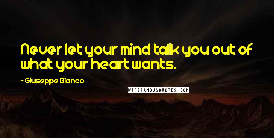 Giuseppe Bianco quotes: Never let your mind talk you out of what your heart wants.
