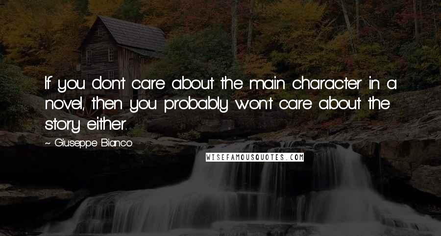 Giuseppe Bianco quotes: If you don't care about the main character in a novel, then you probably won't care about the story either. Giuseppe Bianco quotes: If you don't care about the main character in a novel, then you probably won't care about the story either.