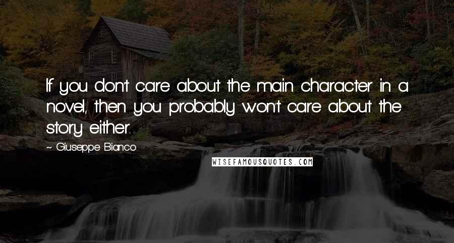 Giuseppe Bianco quotes: If you don't care about the main character in a novel, then you probably won't care about the story either.