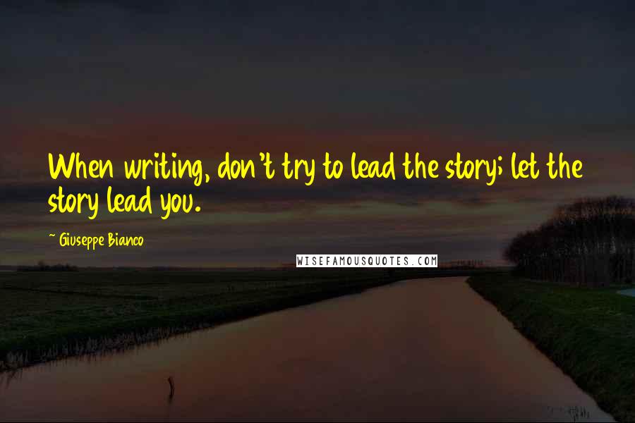 Giuseppe Bianco quotes: When writing, don't try to lead the story; let the story lead you.