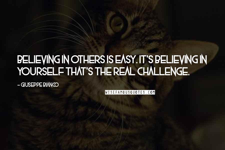 Giuseppe Bianco quotes: Believing in others is easy. It's believing in yourself that's the real challenge.