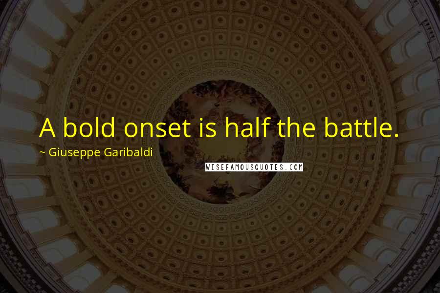 Giuseppe Garibaldi quotes: A bold onset is half the battle.