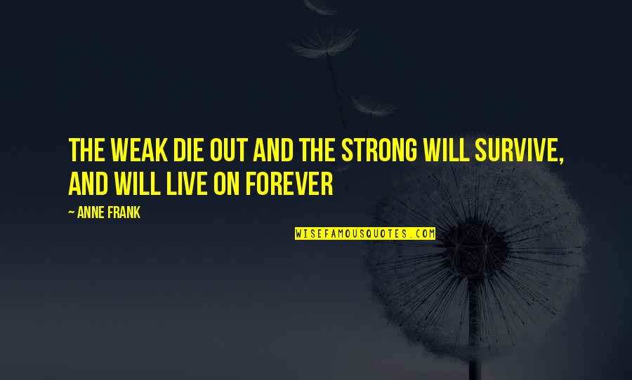Giuseppe Mazzini Nationalism Quotes By Anne Frank: The weak die out and the strong will