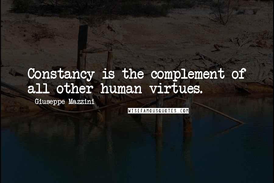 Giuseppe Mazzini quotes: Constancy is the complement of all other human virtues.