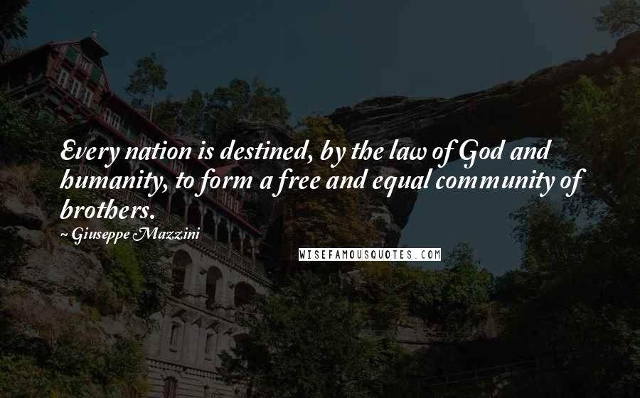 Giuseppe Mazzini quotes: Every nation is destined, by the law of God and humanity, to form a free and equal community of brothers.
