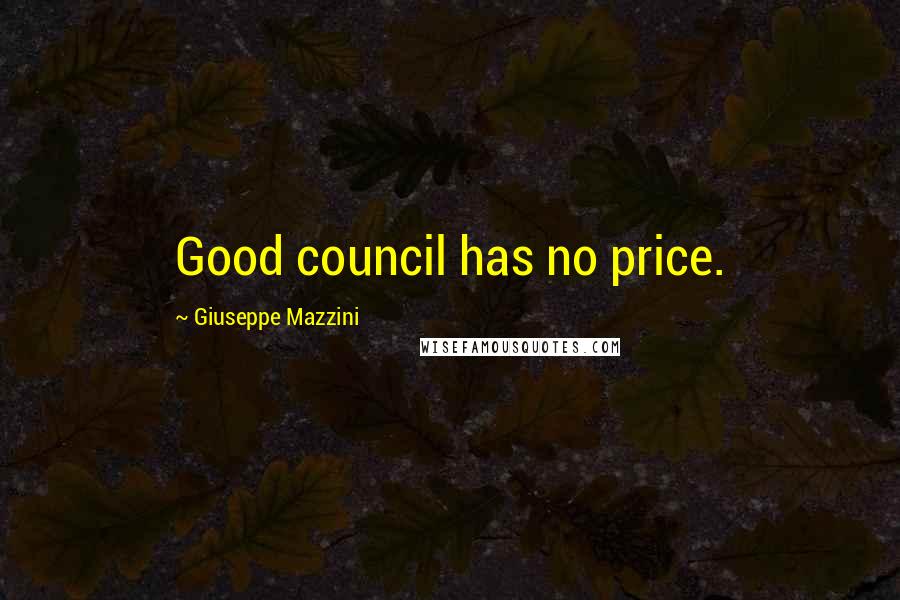 Giuseppe Mazzini quotes: Good council has no price.