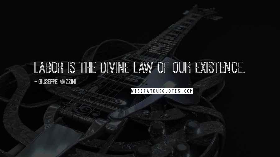 Giuseppe Mazzini quotes: Labor is the divine law of our existence.