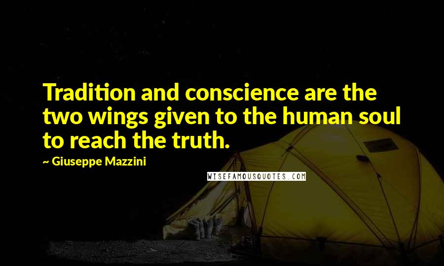 Giuseppe Mazzini quotes: Tradition and conscience are the two wings given to the human soul to reach the truth.