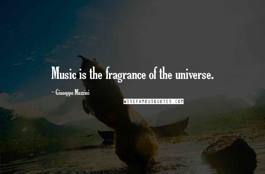 Giuseppe Mazzini quotes: Music is the fragrance of the universe.