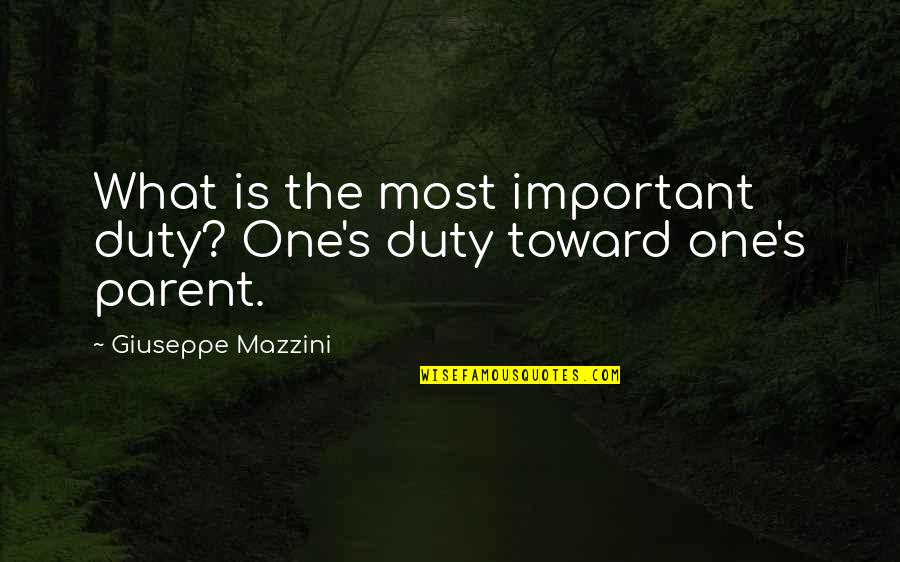 Giuseppe Mazzini Quotes By Giuseppe Mazzini: What is the most important duty? One's duty