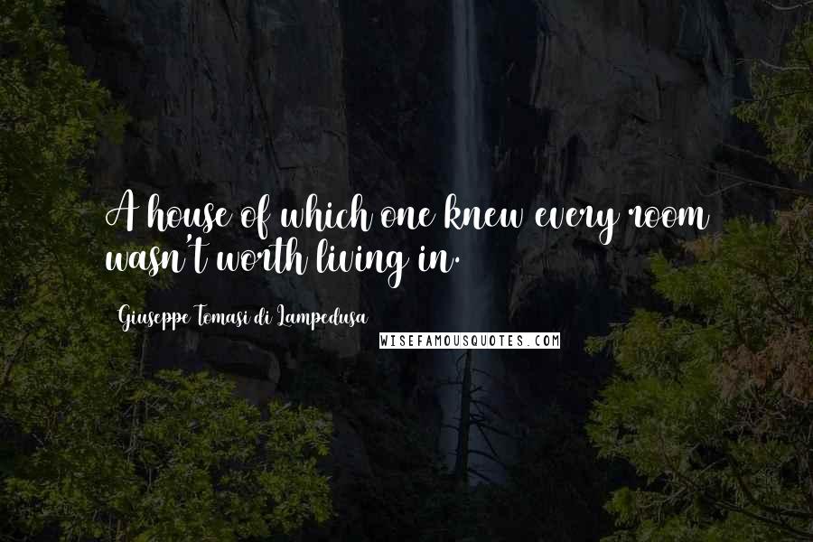 Giuseppe Tomasi Di Lampedusa quotes: A house of which one knew every room wasn't worth living in.
