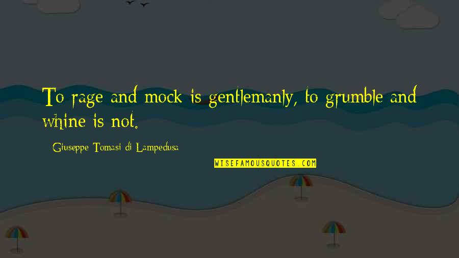 Giuseppe Tomasi Di Lampedusa Quotes By Giuseppe Tomasi Di Lampedusa: To rage and mock is gentlemanly, to grumble