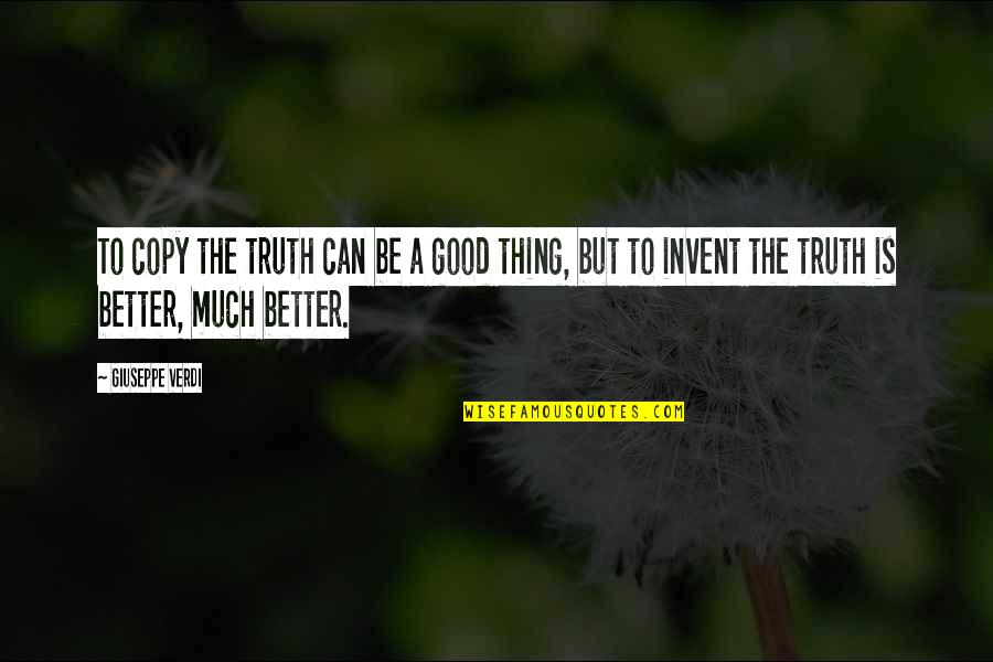 Giuseppe Verdi Quotes By Giuseppe Verdi: To copy the truth can be a good