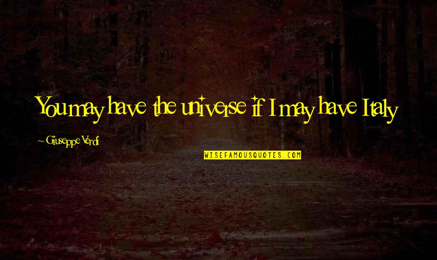 Giuseppe Verdi Quotes By Giuseppe Verdi: You may have the universe if I may