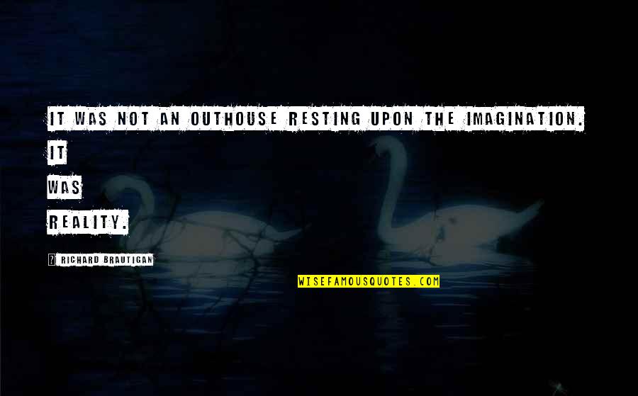 Giuseppe Verdi Quotes By Richard Brautigan: It was not an outhouse resting upon the