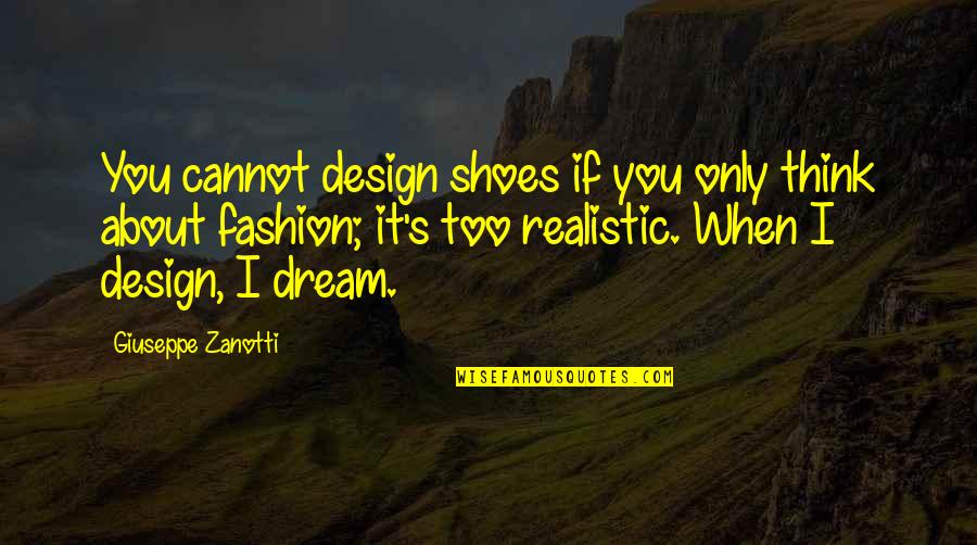 Giuseppe Zanotti Quotes By Giuseppe Zanotti: You cannot design shoes if you only think